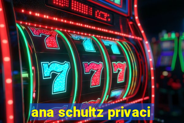 ana schultz privaci