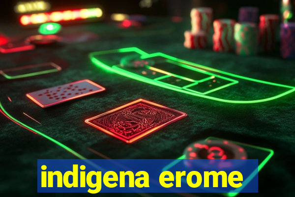 indigena erome