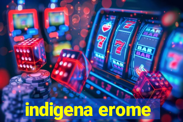 indigena erome