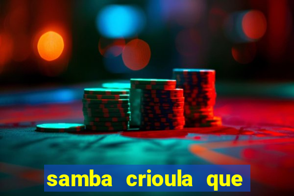 samba crioula que vem da bahia