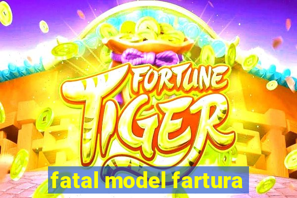 fatal model fartura