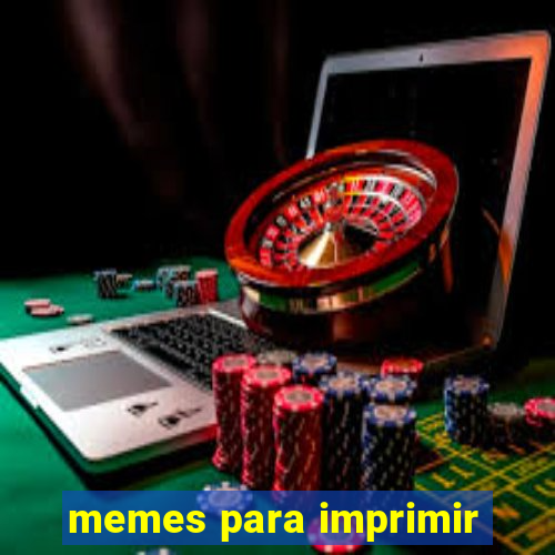 memes para imprimir