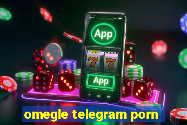 omegle telegram porn