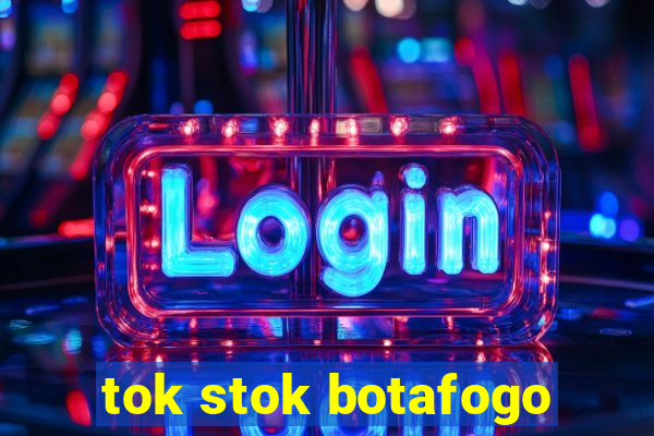 tok stok botafogo