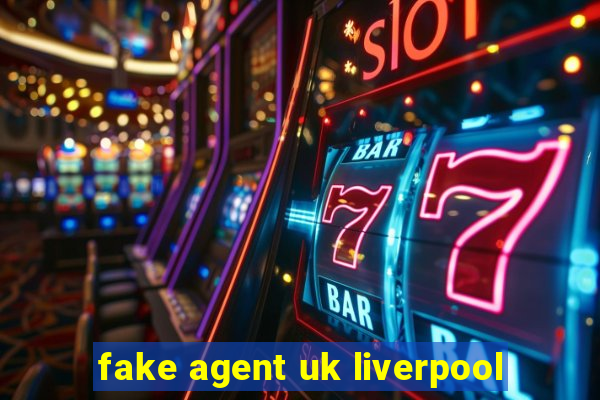 fake agent uk liverpool