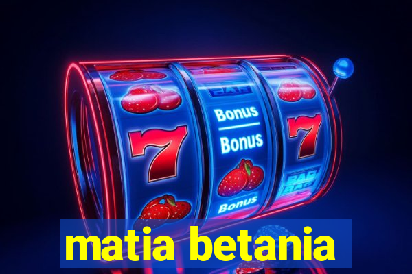 matia betania