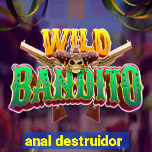 anal destruidor