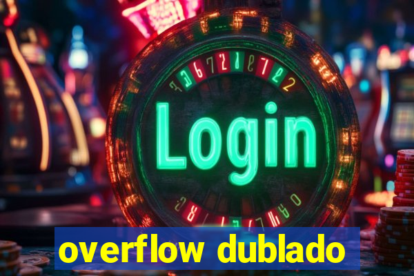 overflow dublado