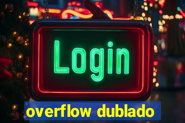 overflow dublado