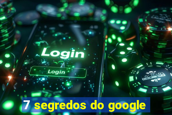 7 segredos do google