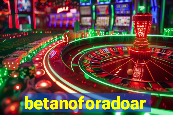 betanoforadoar