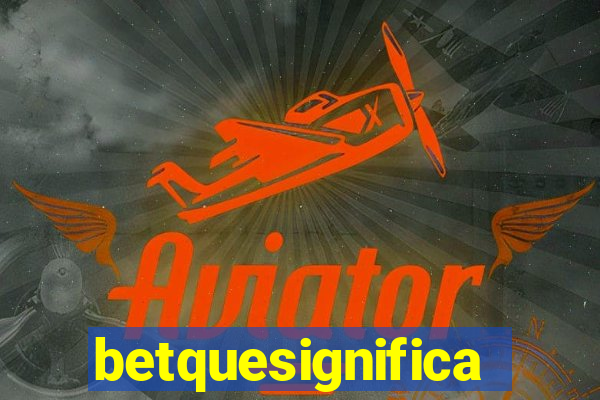 betquesignifica