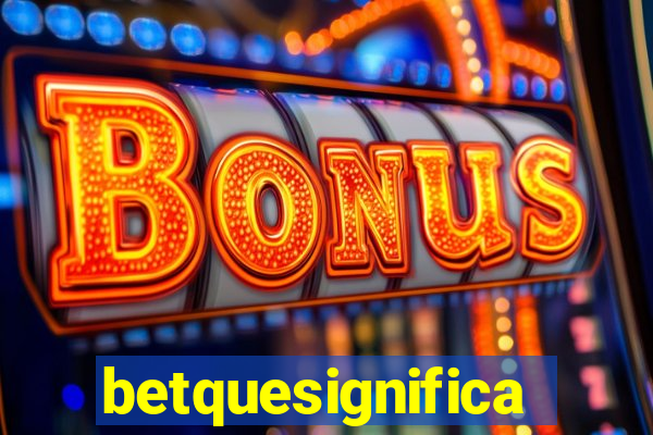 betquesignifica