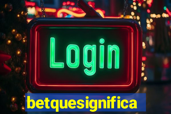 betquesignifica