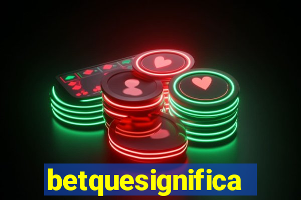 betquesignifica