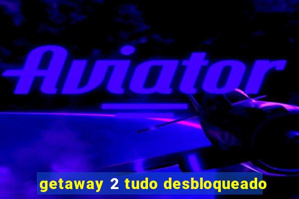 getaway 2 tudo desbloqueado