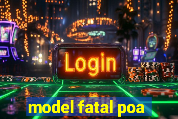 model fatal poa