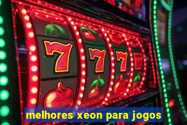 melhores xeon para jogos