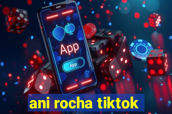 ani rocha tiktok