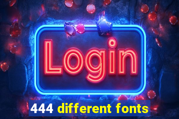 444 different fonts