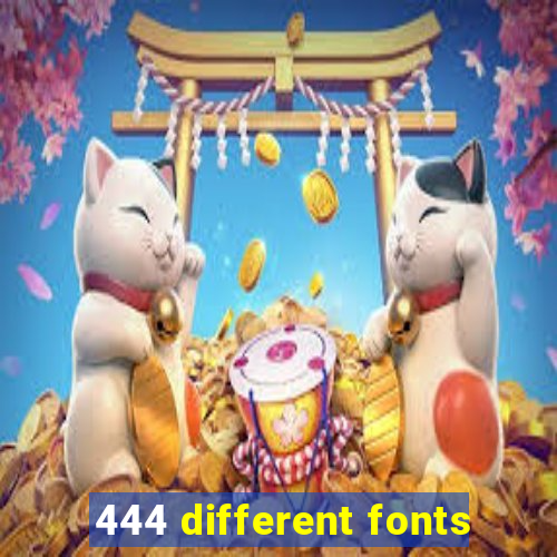 444 different fonts