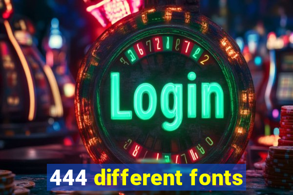 444 different fonts