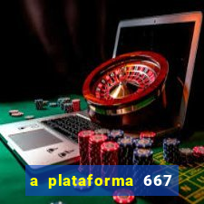 a plataforma 667 bet é confiável