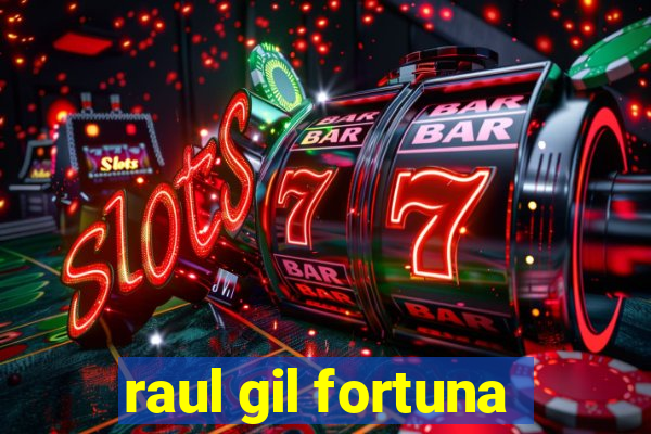 raul gil fortuna