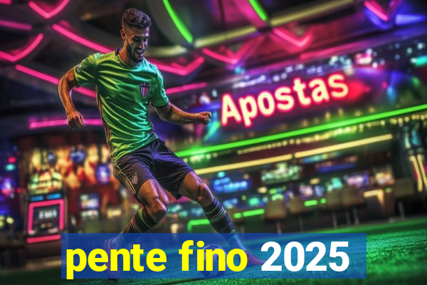 pente fino 2025