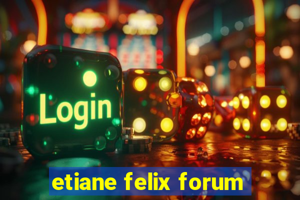 etiane felix forum