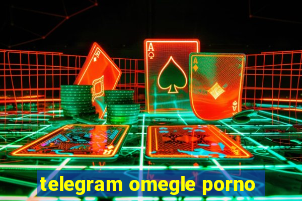 telegram omegle porno