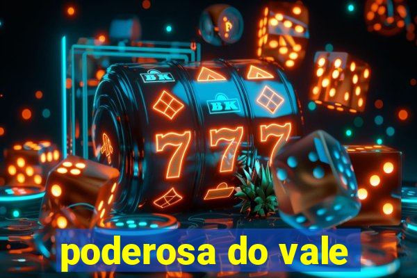 poderosa do vale