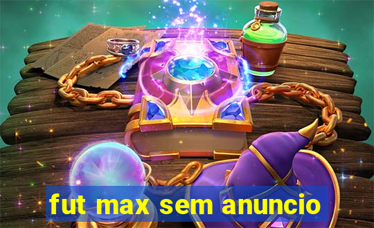 fut max sem anuncio