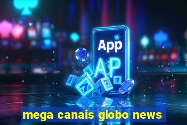 mega canais globo news