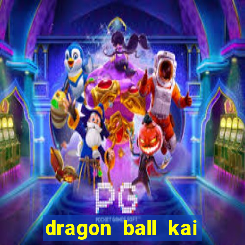 dragon ball kai dublado online