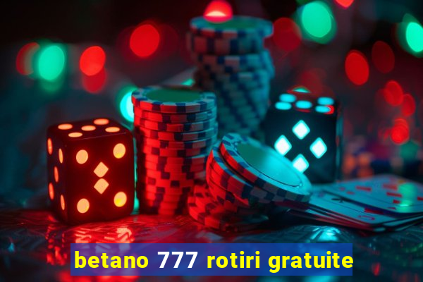 betano 777 rotiri gratuite