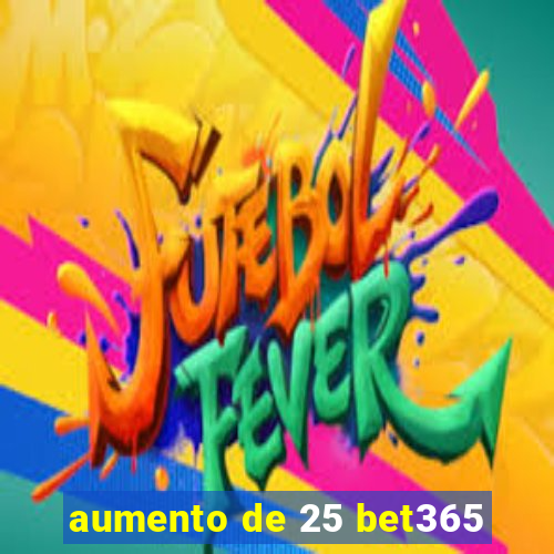 aumento de 25 bet365