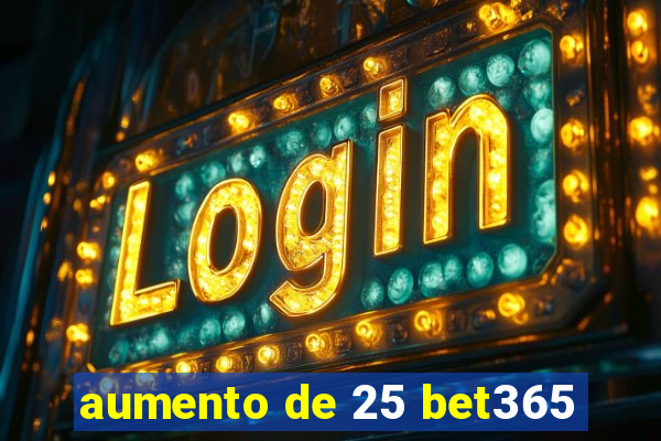 aumento de 25 bet365