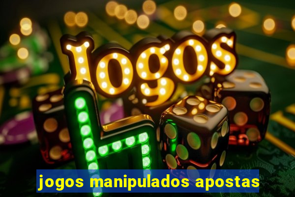 jogos manipulados apostas