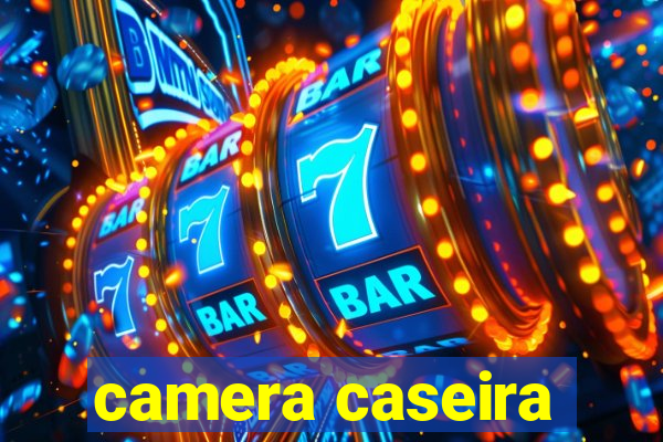 camera caseira