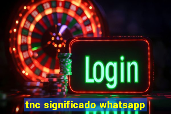 tnc significado whatsapp