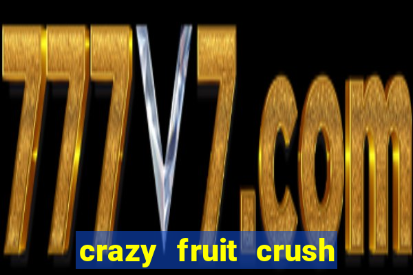 crazy fruit crush ganhar dinheiro