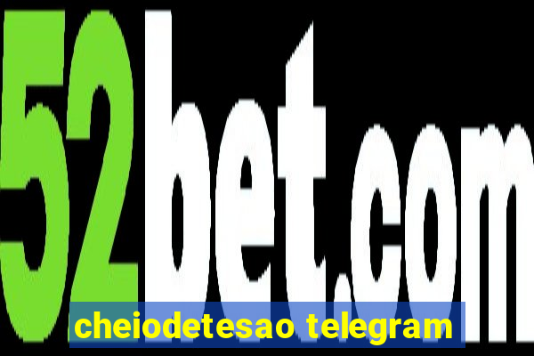 cheiodetesao telegram