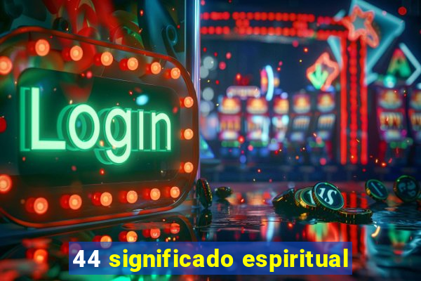 44 significado espiritual