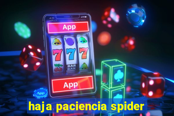 haja paciencia spider