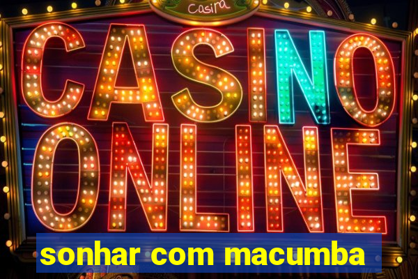 sonhar com macumba