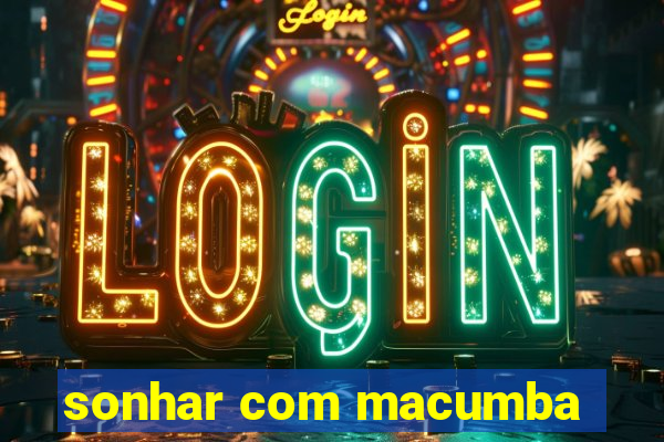 sonhar com macumba