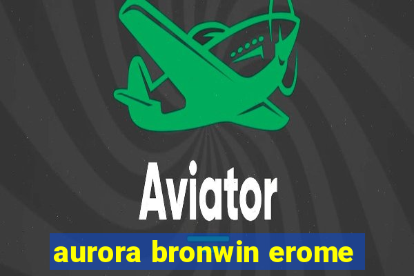 aurora bronwin erome