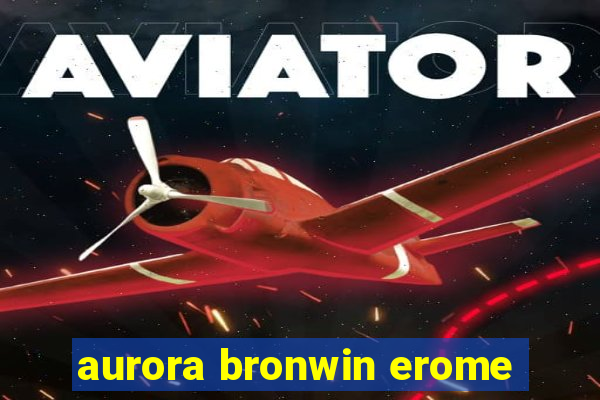 aurora bronwin erome