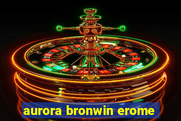 aurora bronwin erome